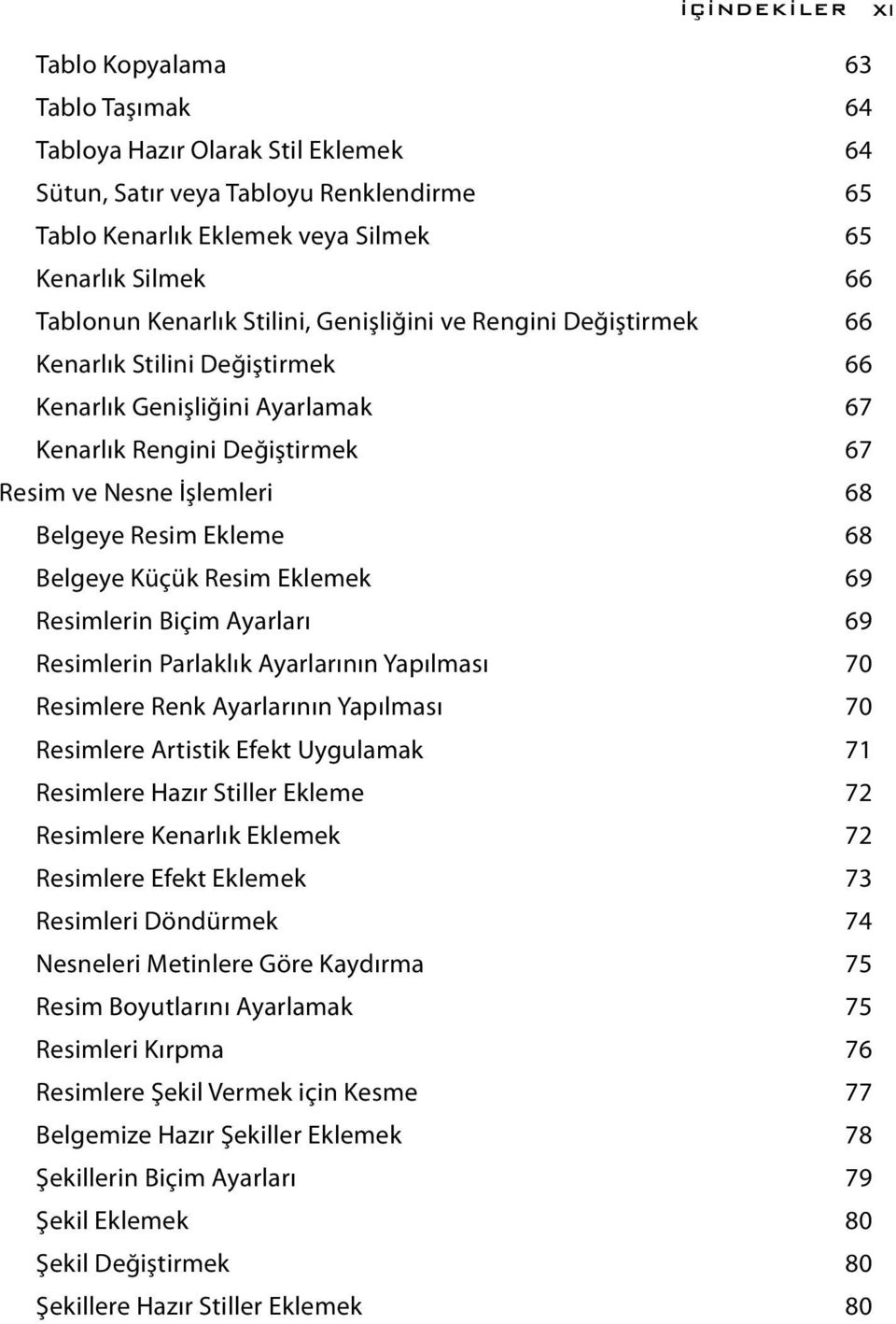 Ekleme 68 Belgeye Küçük Resim Eklemek 69 Resimlerin Biçim Ayarları 69 Resimlerin Parlaklık Ayarlarının Yapılması 70 Resimlere Renk Ayarlarının Yapılması 70 Resimlere Artistik Efekt Uygulamak 71