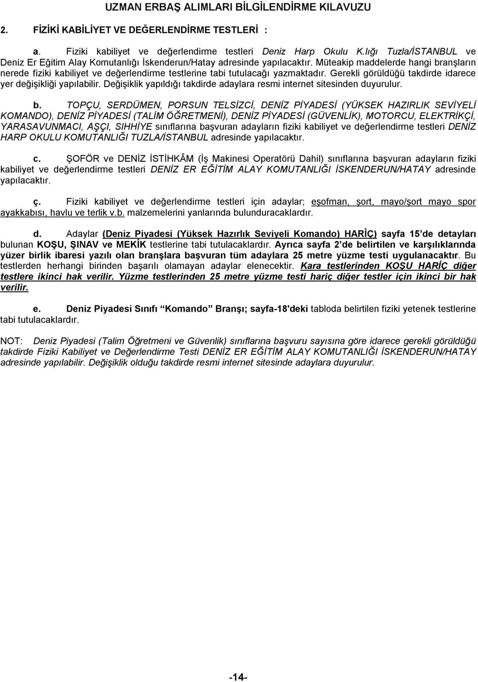Müteakip maddelerde hangi branşların nerede fiziki kabiliyet ve değerlendirme testlerine tabi tutulacağı yazmaktadır. Gerekli görüldüğü takdirde idarece yer değişikliği yapılabilir.