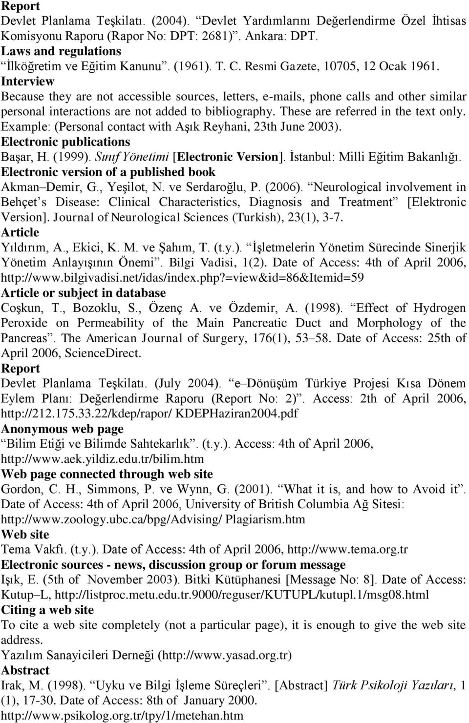 These are referred in the text only. Example: (Personal contact with Aşık Reyhani, 23th June 2003). Electronic publications Başar, H. (1999). Sınıf Yönetimi [Electronic Version].