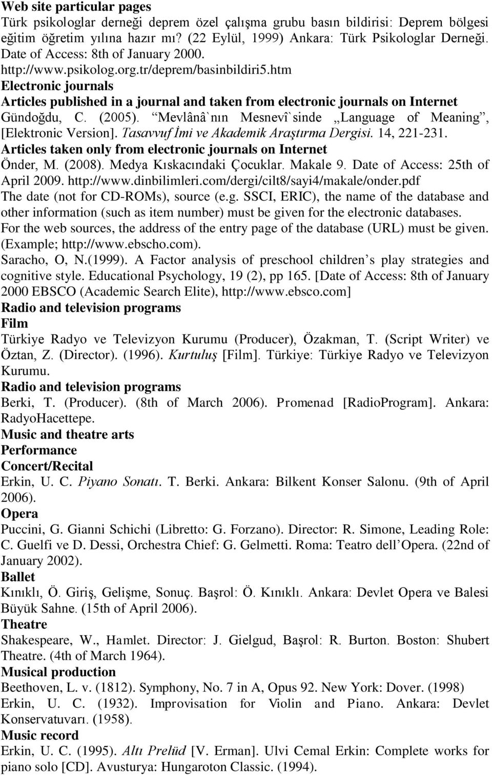 (2005). Mevlânâ`nın Mesnevî`sinde Language of Meaning, [Elektronic Version]. Tasavvuf İmi ve Akademik Araştırma Dergisi. 14, 221-231. Articles taken only from electronic journals on Internet Önder, M.