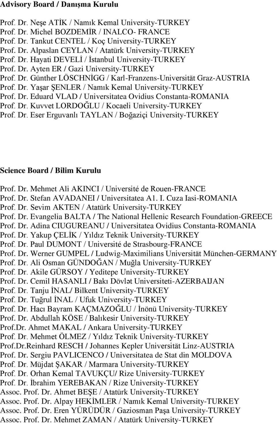 Dr. Eduard VLAD / Universitatea Ovidius Constanta-ROMANIA Prof. Dr. Kuvvet LORDOĞLU / Kocaeli University-TURKEY Prof. Dr. Eser Erguvanlı TAYLAN / Boğaziçi University-TURKEY Science Board / Bilim Kurulu Prof.