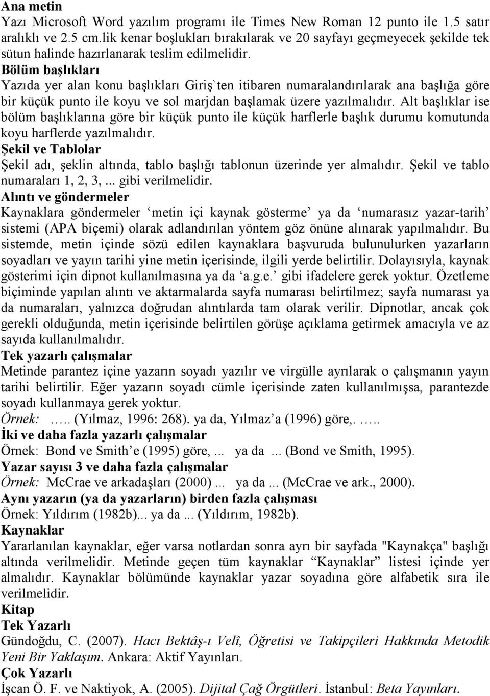 Bölüm başlıkları Yazıda yer alan konu başlıkları Giriş`ten itibaren numaralandırılarak ana başlığa göre bir küçük punto ile koyu ve sol marjdan başlamak üzere yazılmalıdır.