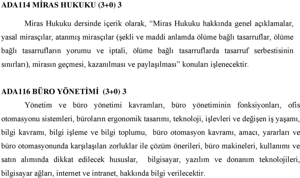 ADA116 BÜRO YÖNETİMİ (3+0) 3 Yönetim ve büro yönetimi kavramları, büro yönetiminin fonksiyonları, ofis otomasyonu sistemleri, büroların ergonomik tasarımı, teknoloji, işlevleri ve değişen iş yaşamı,