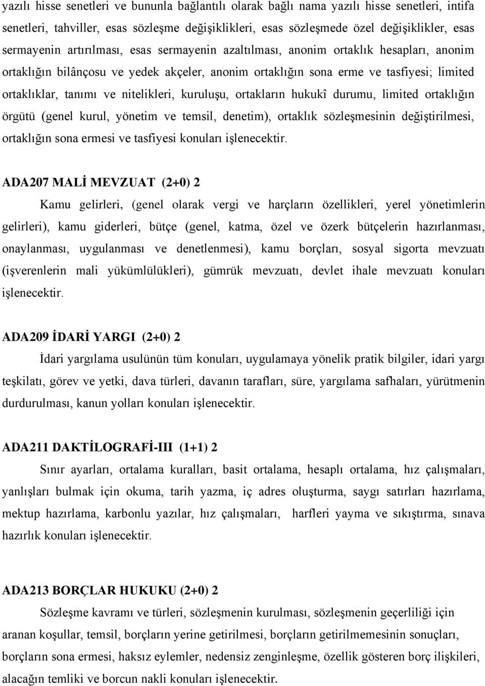 nitelikleri, kuruluşu, ortakların hukukî durumu, limited ortaklığın örgütü (genel kurul, yönetim ve temsil, denetim), ortaklık sözleşmesinin değiştirilmesi, ortaklığın sona ermesi ve tasfiyesi