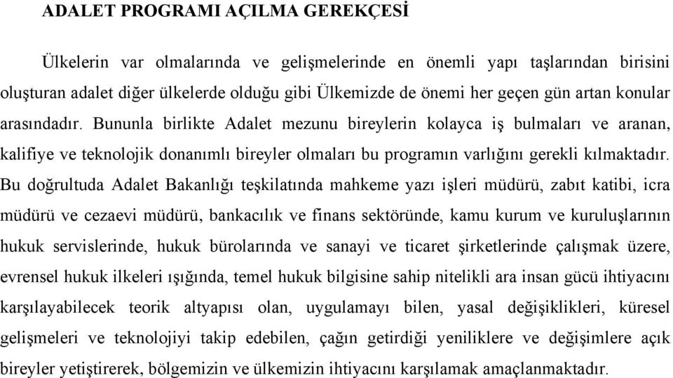 Bu doğrultuda Adalet Bakanlığı teşkilatında mahkeme yazı işleri müdürü, zabıt katibi, icra müdürü ve cezaevi müdürü, bankacılık ve finans sektöründe, kamu kurum ve kuruluşlarının hukuk servislerinde,