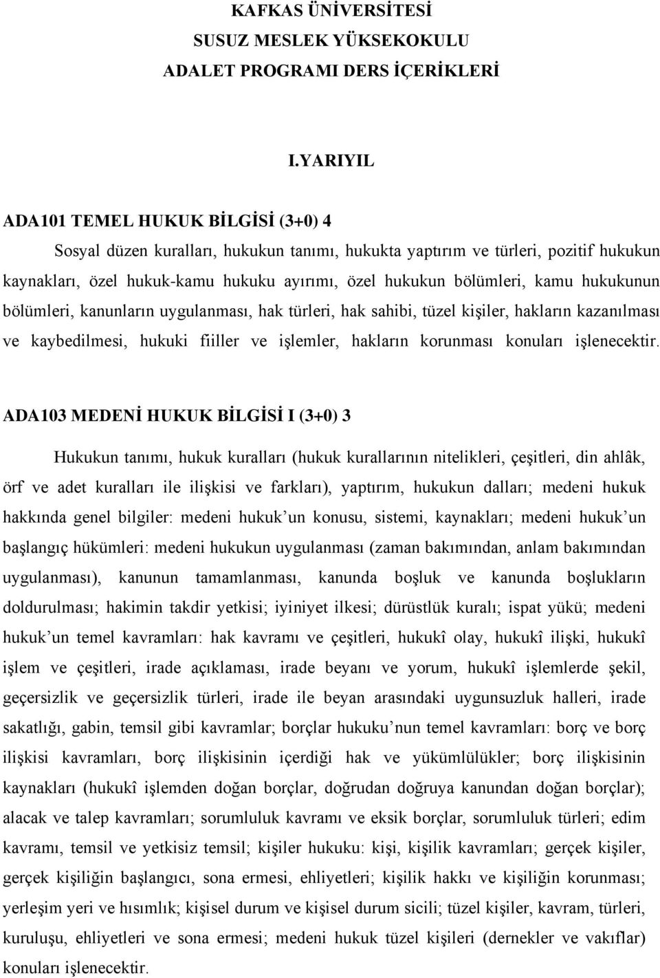 kamu hukukunun bölümleri, kanunların uygulanması, hak türleri, hak sahibi, tüzel kişiler, hakların kazanılması ve kaybedilmesi, hukuki fiiller ve işlemler, hakların korunması konuları işlenecektir.