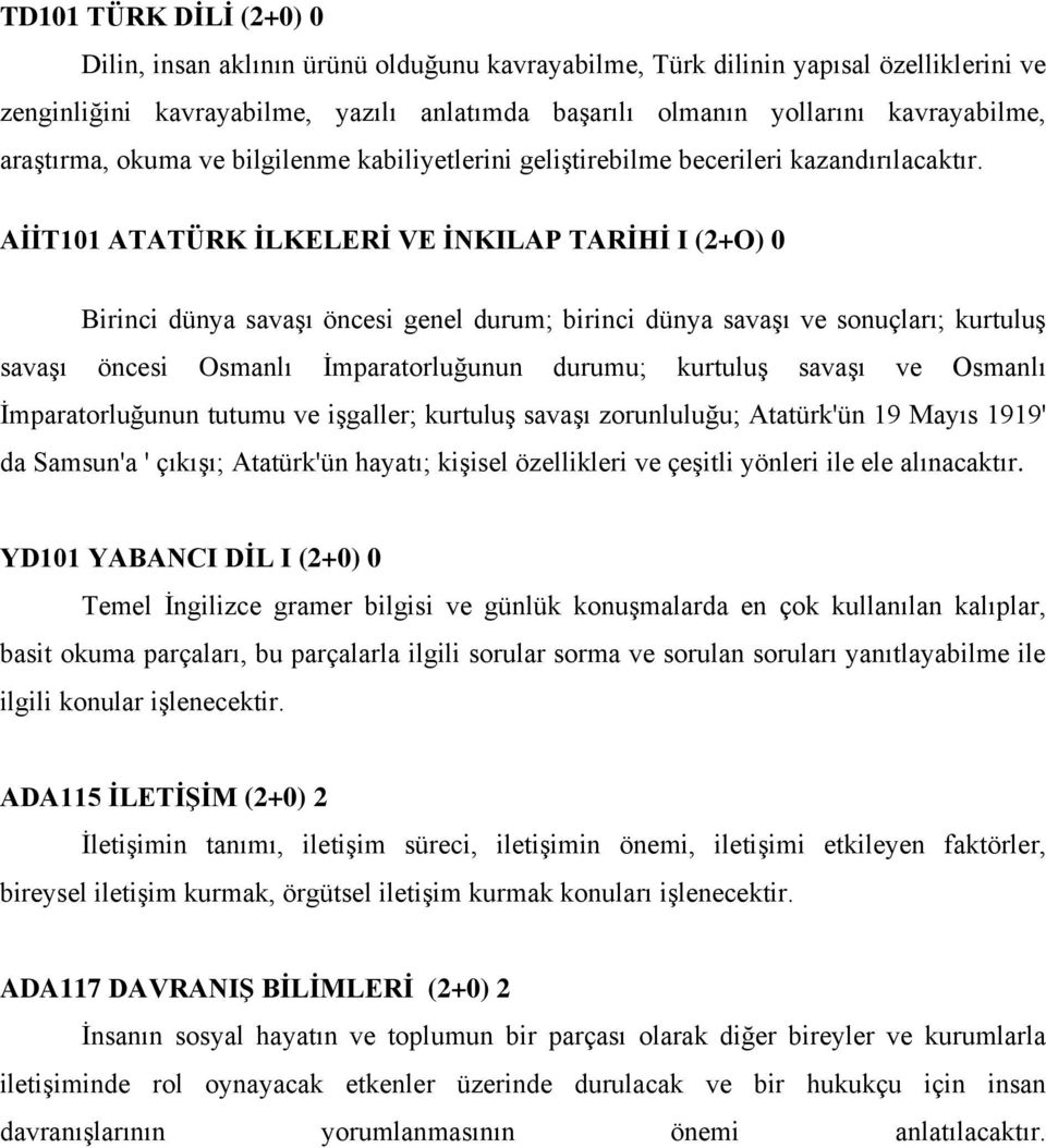 AİİT101 ATATÜRK İLKELERİ VE İNKILAP TARİHİ I (2+O) 0 Birinci dünya savaşı öncesi genel durum; birinci dünya savaşı ve sonuçları; kurtuluş savaşı öncesi Osmanlı İmparatorluğunun durumu; kurtuluş