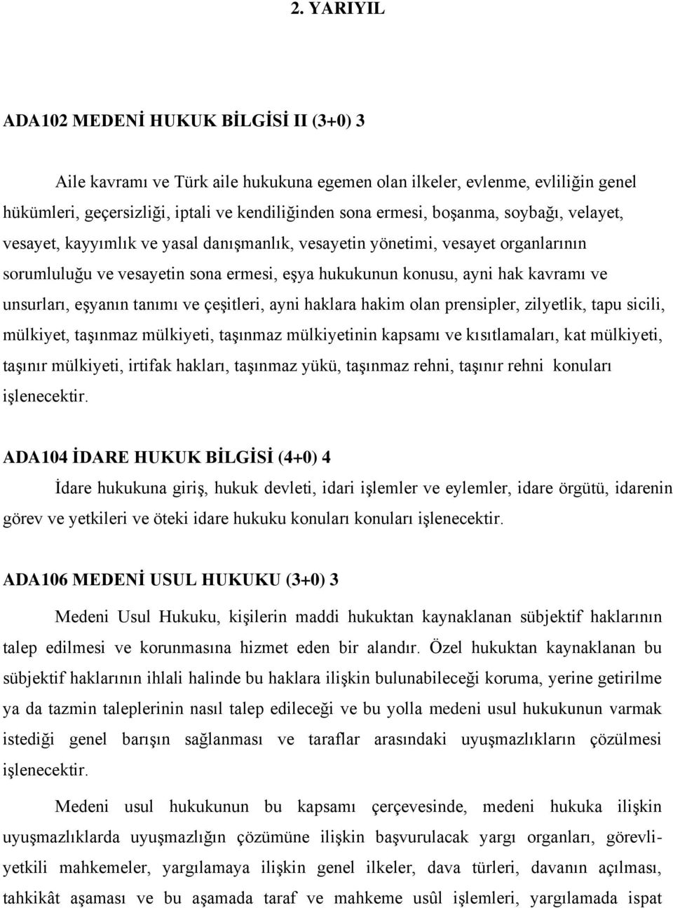 unsurları, eşyanın tanımı ve çeşitleri, ayni haklara hakim olan prensipler, zilyetlik, tapu sicili, mülkiyet, taşınmaz mülkiyeti, taşınmaz mülkiyetinin kapsamı ve kısıtlamaları, kat mülkiyeti,