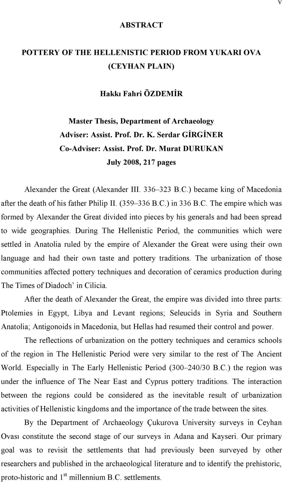 (359 336 B.C.) in 336 B.C. The empire which was formed by Alexander the Great divided into pieces by his generals and had been spread to wide geographies.