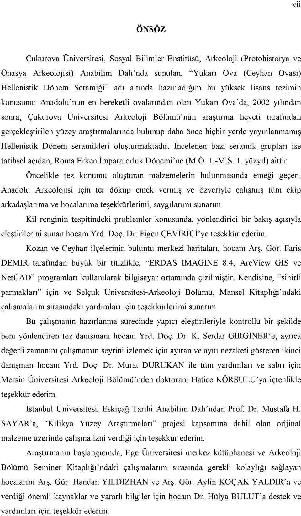 gerçekleştirilen yüzey araştırmalarında bulunup daha önce hiçbir yerde yayınlanmamış Hellenistik Dönem seramikleri oluşturmaktadır.