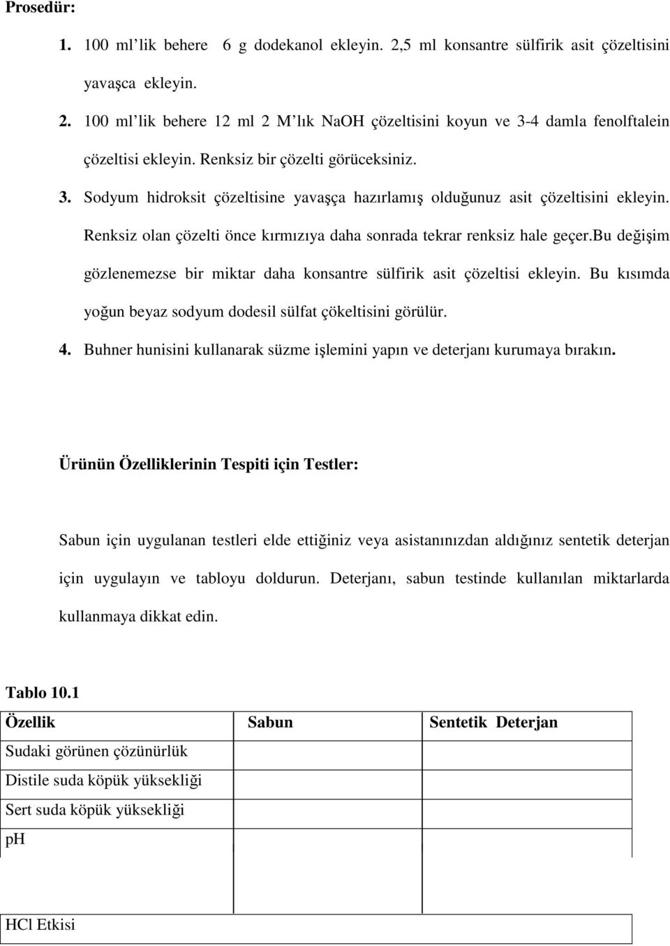 bu değişim gözlenemezse bir miktar daha konsantre sülfirik asit çözeltisi ekleyin. Bu kısımda yoğun beyaz sodyum dodesil sülfat çökeltisini görülür. 4.