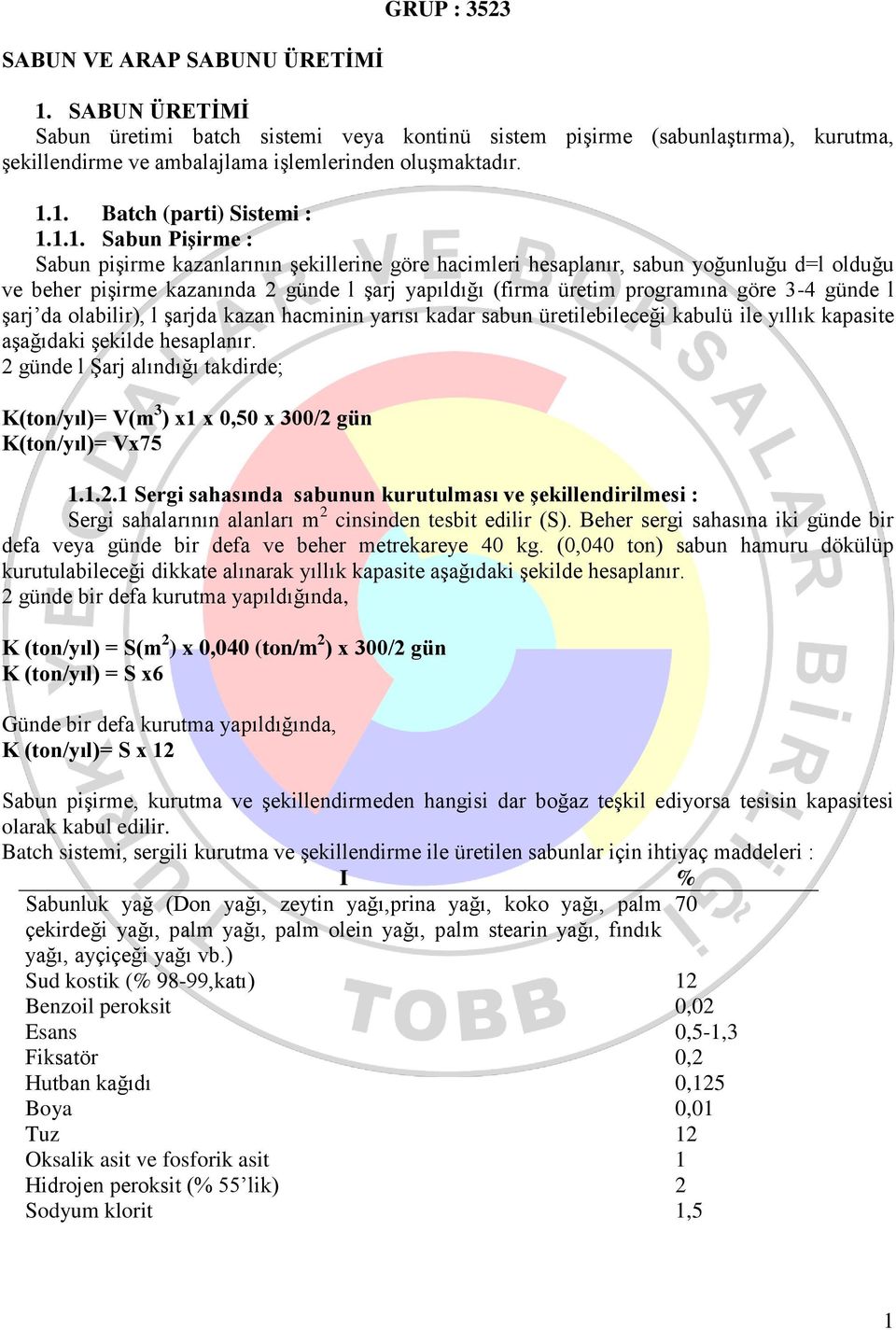 günde l şarj da olabilir), l şarjda kazan hacminin yarısı kadar sabun üretilebileceği kabulü ile yıllık kapasite aşağıdaki şekilde hesaplanır.