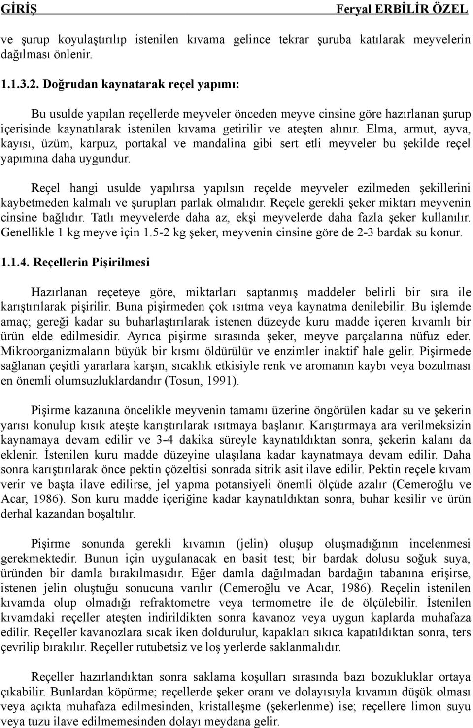 Elma, armut, ayva, kayısı, üzüm, karpuz, portakal ve mandalina gibi sert etli meyveler bu şekilde reçel yapımına daha uygundur.