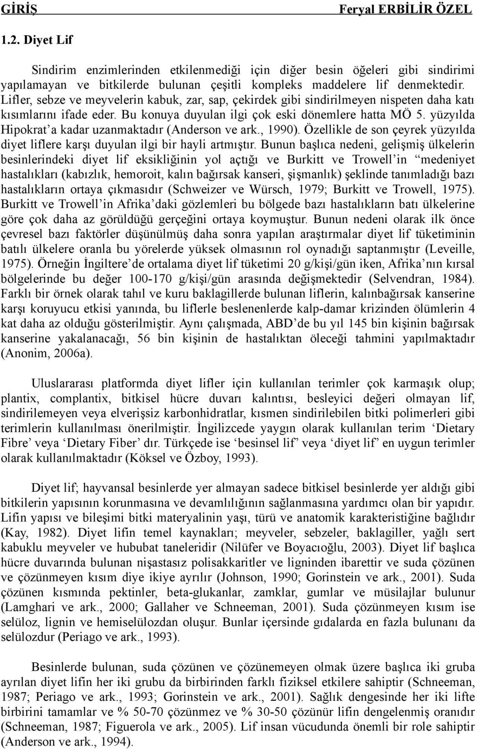 yüzyılda Hipokrat a kadar uzanmaktadır (Anderson ve ark., 1990). Özellikle de son çeyrek yüzyılda diyet liflere karşı duyulan ilgi bir hayli artmıştır.