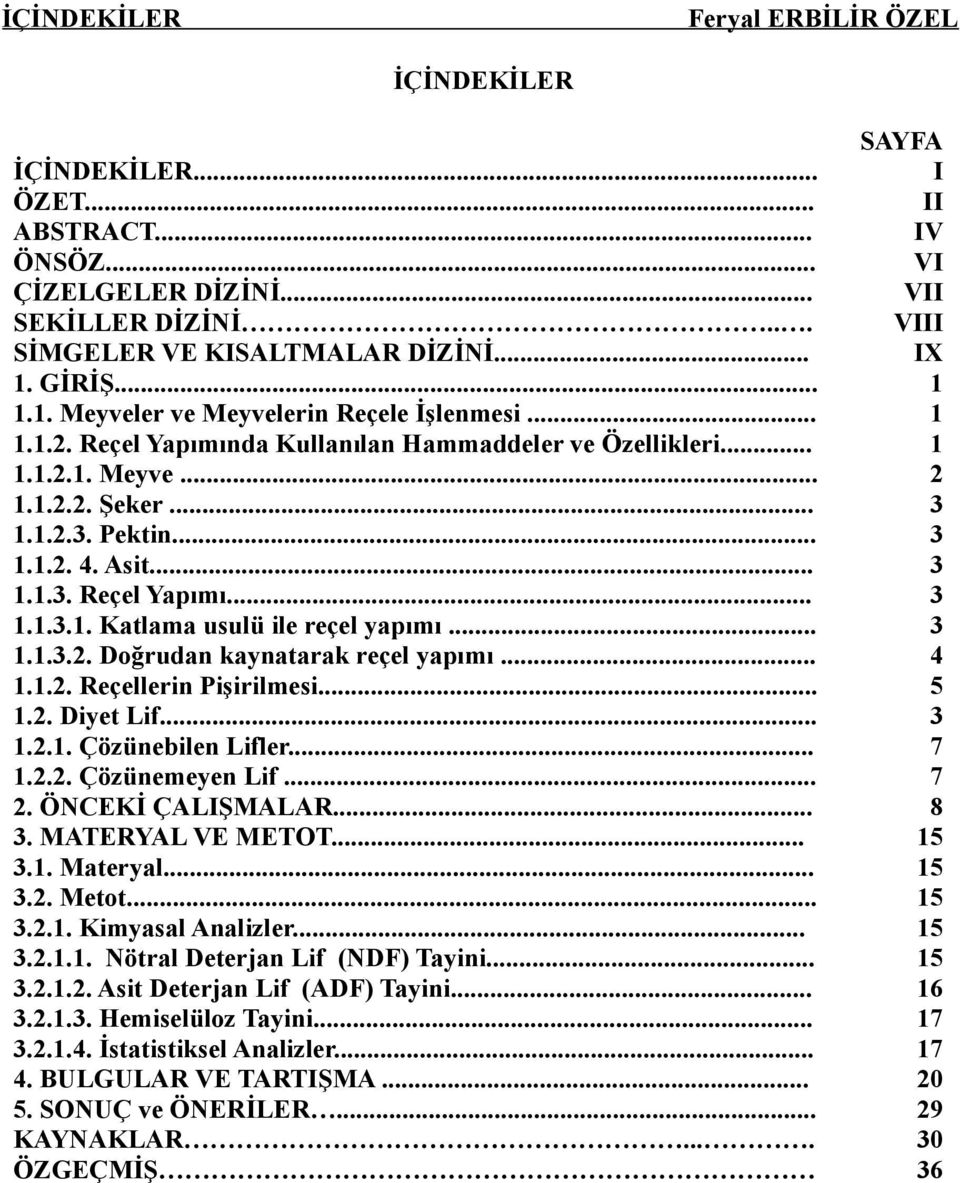 Asit... 3 1.1.3. Reçel Yapımı... 3 1.1.3.1. Katlama usulü ile reçel yapımı... 3 1.1.3.2. Doğrudan kaynatarak reçel yapımı... 4 1.1.2. Reçellerin Pişirilmesi... 5 1.2. Diyet Lif... 3 1.2.1. Çözünebilen Lifler.