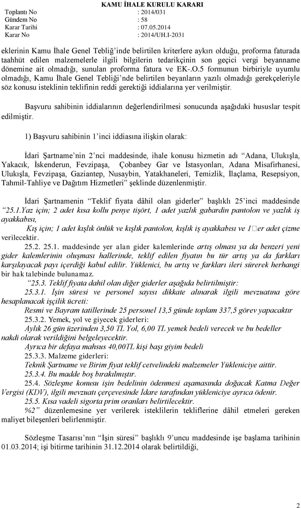 5 formunun birbiriyle uyumlu olmadığı, Kamu İhale Genel Tebliği nde belirtilen beyanların yazılı olmadığı gerekçeleriyle söz konusu isteklinin teklifinin reddi gerektiği iddialarına yer verilmiştir.