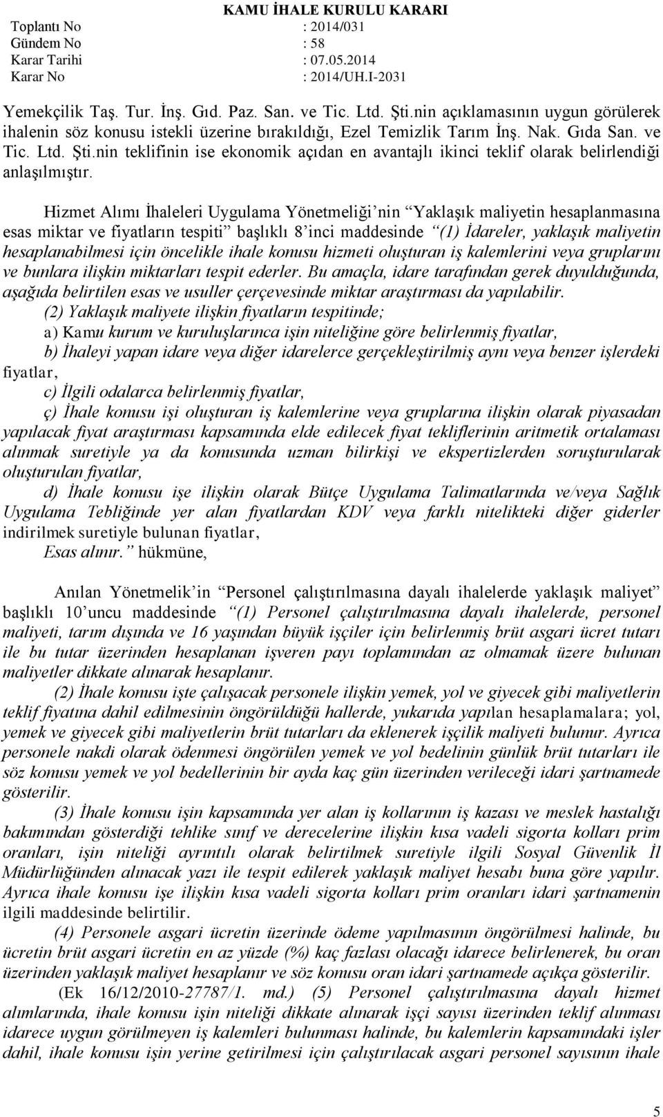 öncelikle ihale konusu hizmeti oluşturan iş kalemlerini veya gruplarını ve bunlara ilişkin miktarları tespit ederler.