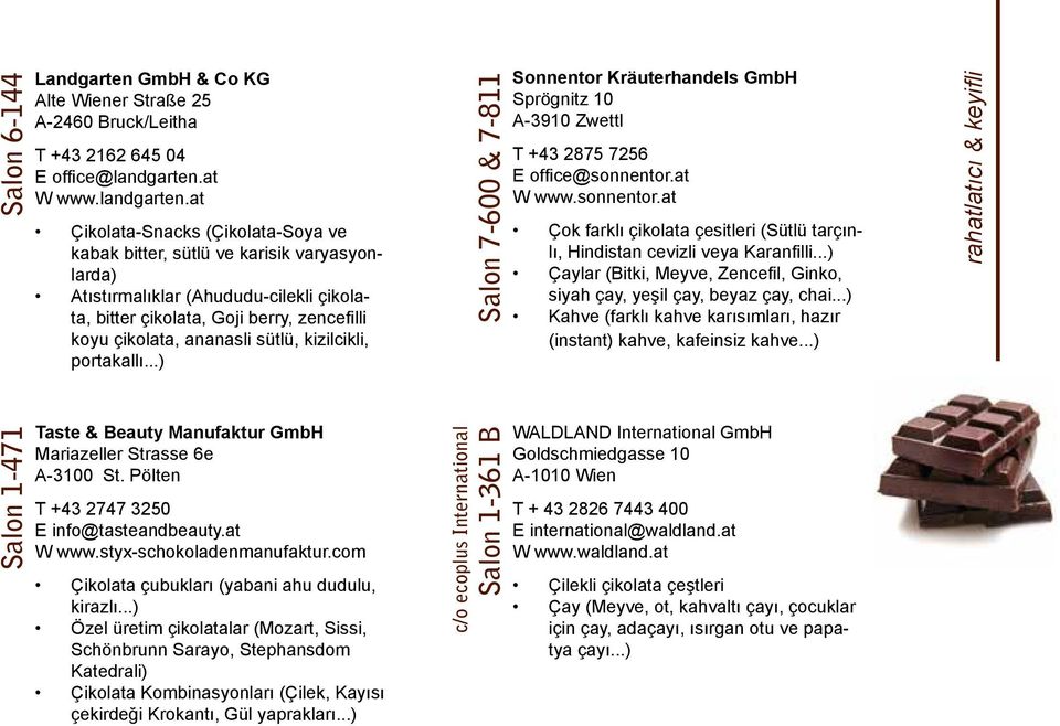 at Çikolata-Snacks (Çikolata-Soya ve kabak bitter, sütlü ve karisik varyasyonlarda) Atıstırmalıklar (Ahududu-cilekli çikolata, bitter çikolata, Goji berry, zencefilli koyu çikolata, ananasli sütlü,