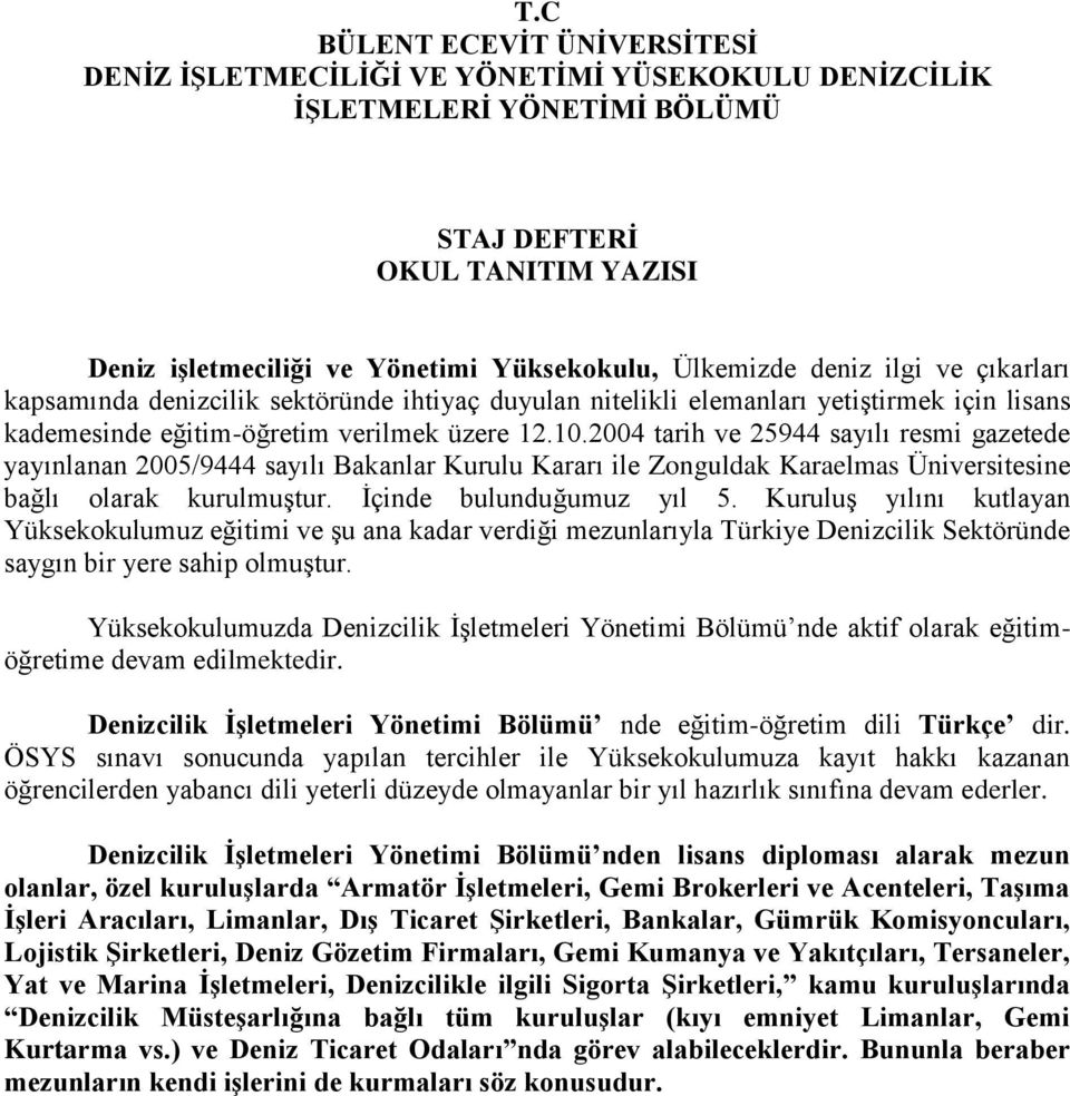 2004 tarih ve 25944 sayılı resmi gazetede yayınlanan 2005/9444 sayılı Bakanlar Kurulu Kararı ile Zonguldak Karaelmas Üniversitesine bağlı olarak kurulmuştur. İçinde bulunduğumuz yıl 5.
