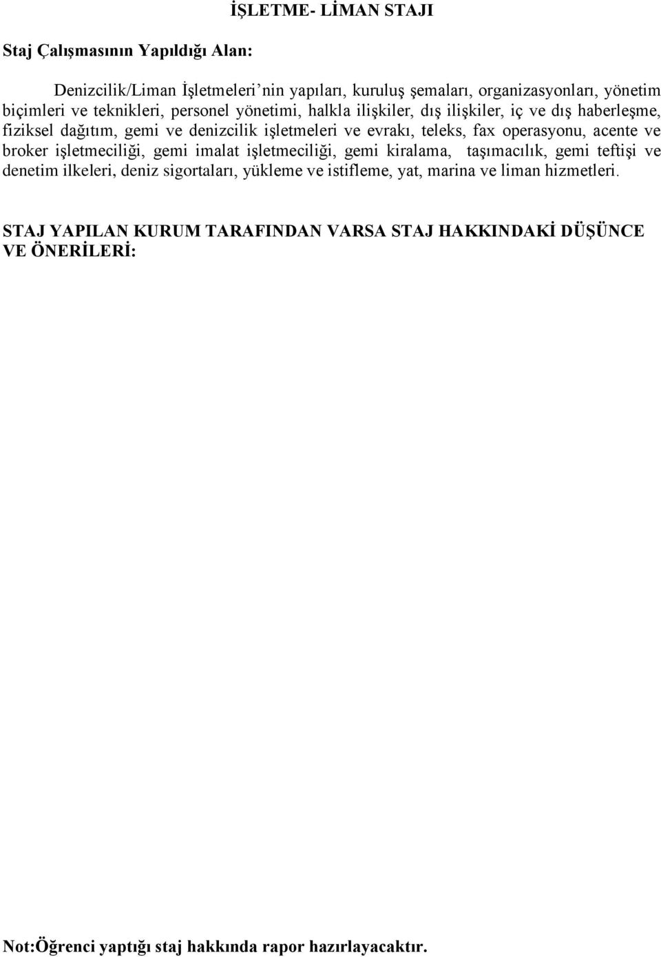 operasyonu, acente ve broker işletmeciliği, gemi imalat işletmeciliği, gemi kiralama, taşımacılık, gemi teftişi ve denetim ilkeleri, deniz sigortaları, yükleme ve