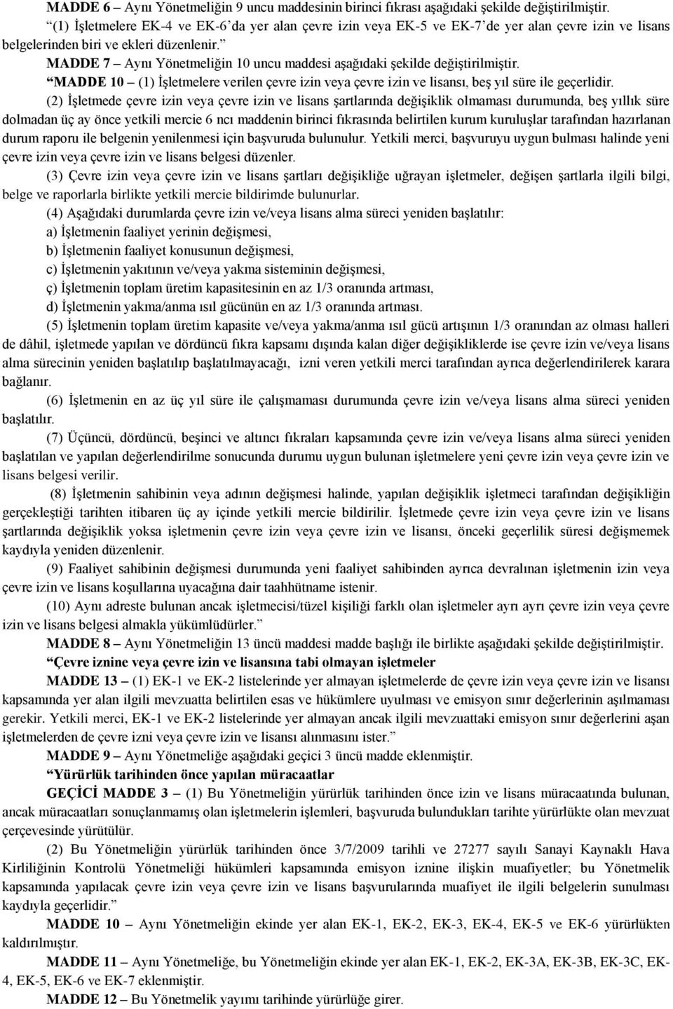 MADDE 7 Aynı Yönetmeliğin 10 uncu maddesi aşağıdaki şekilde değiştirilmiştir. MADDE 10 (1) İşletmelere verilen çevre izin veya çevre izin ve lisansı, beş yıl süre ile geçerlidir.