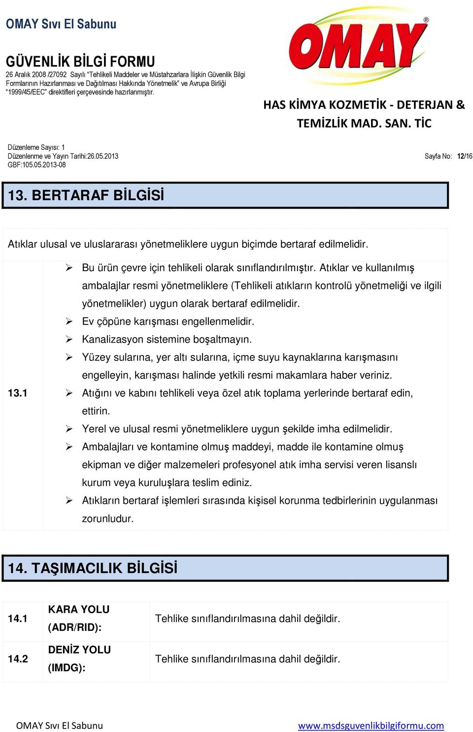 Kanalizasyon sistemine boşaltmayın. Yüzey sularına, yer altı sularına, içme suyu kaynaklarına karışmasını engelleyin, karışması halinde yetkili resmi makamlara haber veriniz.