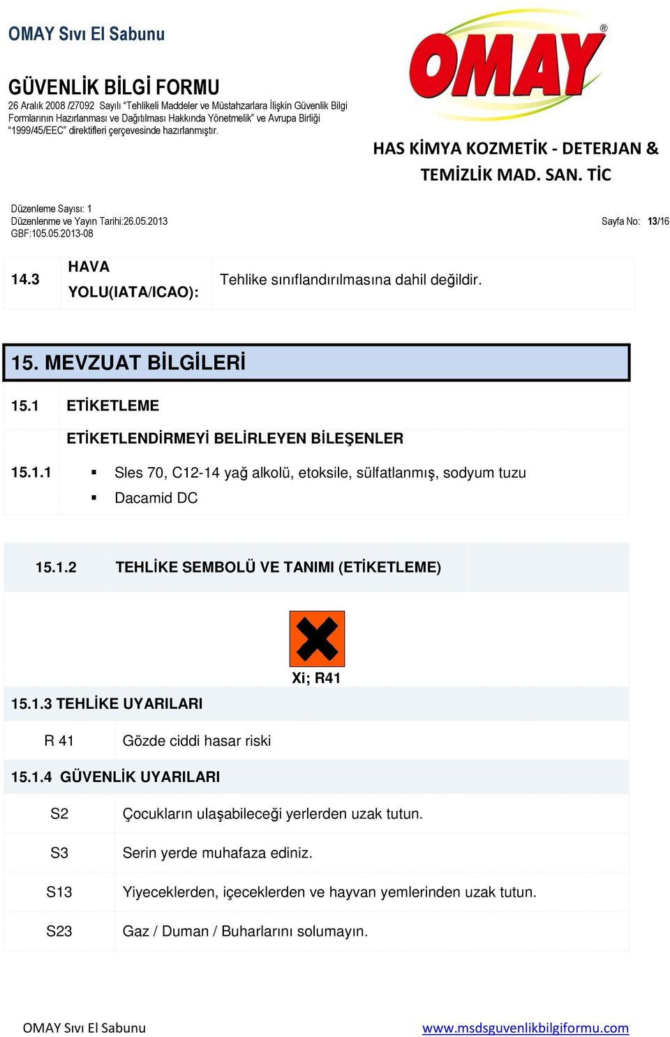 1.3 TEHLİKE UYARILARI Xi; R41 R 41 Gözde ciddi hasar riski 15.1.4 GÜVENLİK UYARILARI S2 S3 S13 S23 Çocukların ulaşabileceği yerlerden uzak tutun.