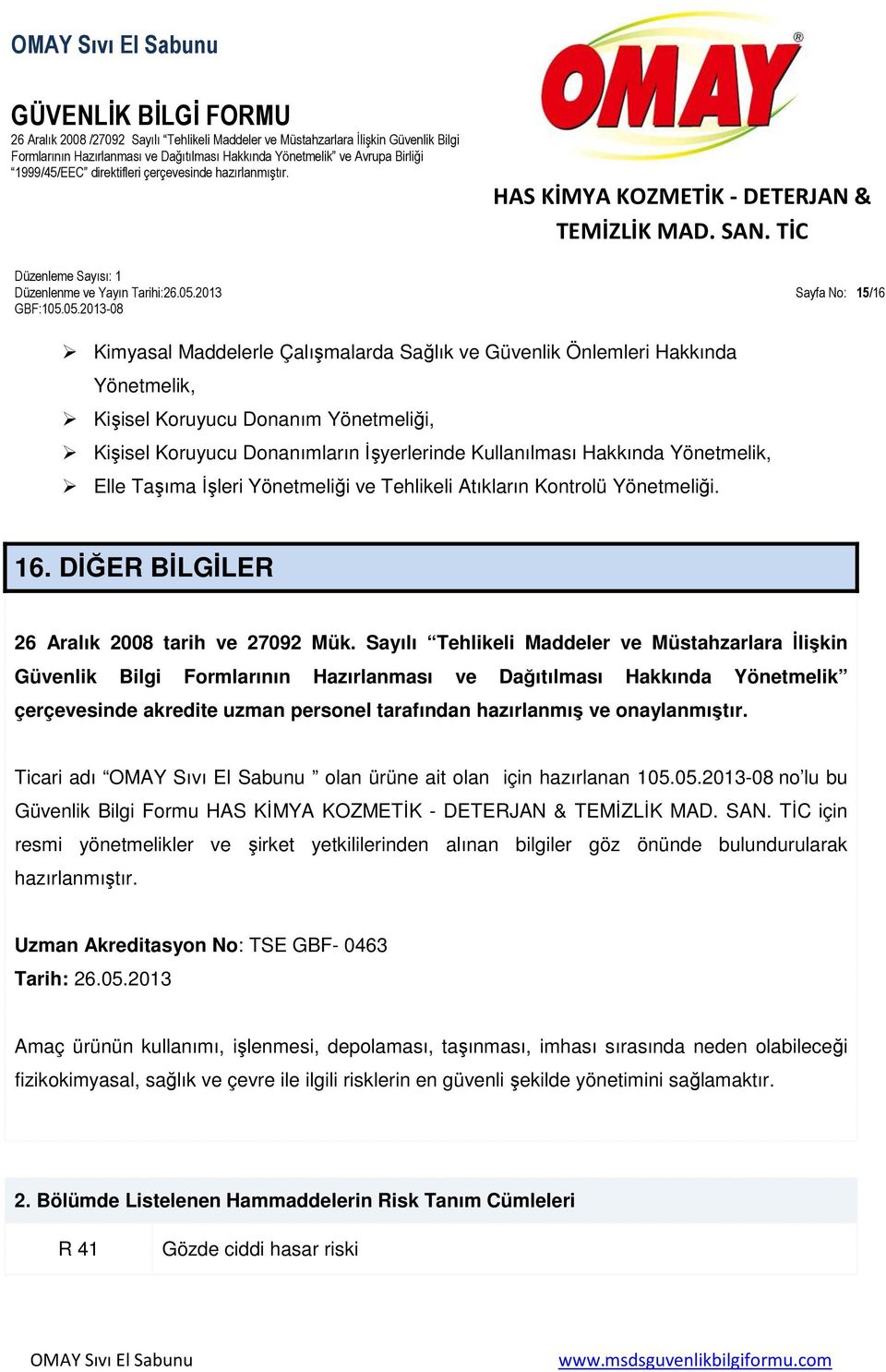 Hakkında Yönetmelik, Elle Taşıma İşleri Yönetmeliği ve Tehlikeli Atıkların Kontrolü Yönetmeliği. 16. DİĞER BİLGİLER 26 Aralık 2008 tarih ve 27092 Mük.