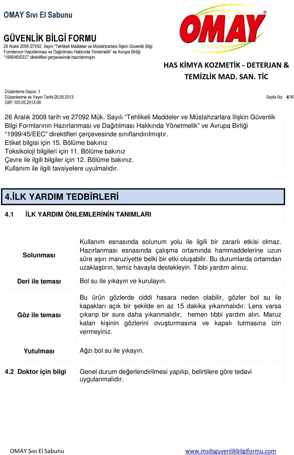 Bölüme bakınız Çevre ile ilgili bilgiler için 12. Bölüme bakınız. Kullanım ile ilgili tavsiyelere uyulmalıdır. 4.İLK YARDIM TEDBİRLERİ 4.