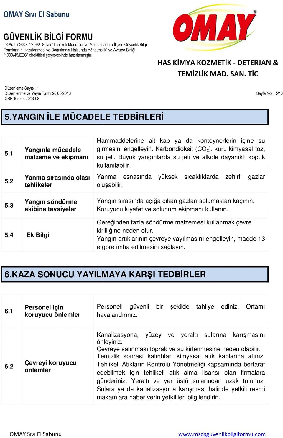 Karbondioksit (CO 2 ), kuru kimyasal toz, su jeti. Büyük yangınlarda su jeti ve alkole dayanıklı köpük kullanılabilir. Yanma esnasında yüksek sıcaklıklarda zehirli gazlar oluşabilir.