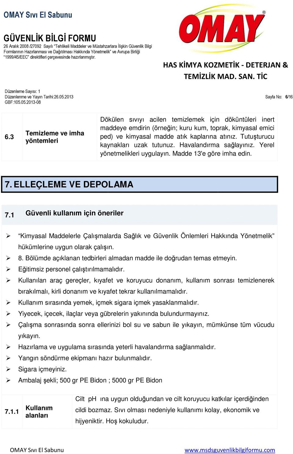 Tutuşturucu kaynakları uzak tutunuz. Havalandırma sağlayınız. Yerel yönetmelikleri uygulayın. Madde 13'e göre imha edin. 7. ELLEÇLEME VE DEPOLAMA 7.