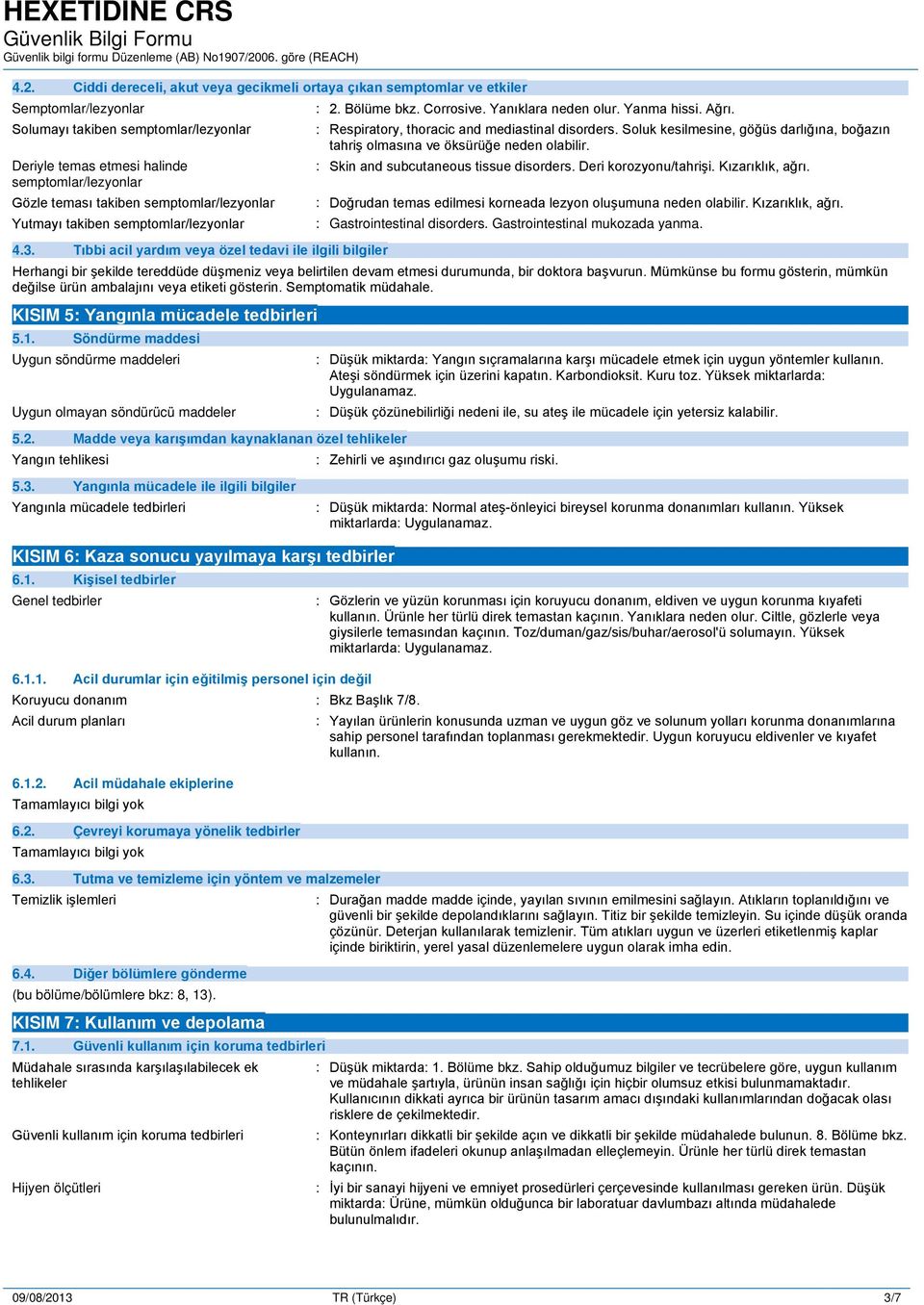 : Respiratory, thoracic and mediastinal disorders. Soluk kesilmesine, göğüs darlığına, boğazın tahriş olmasına ve öksürüğe neden olabilir. : Skin and subcutaneous tissue disorders.