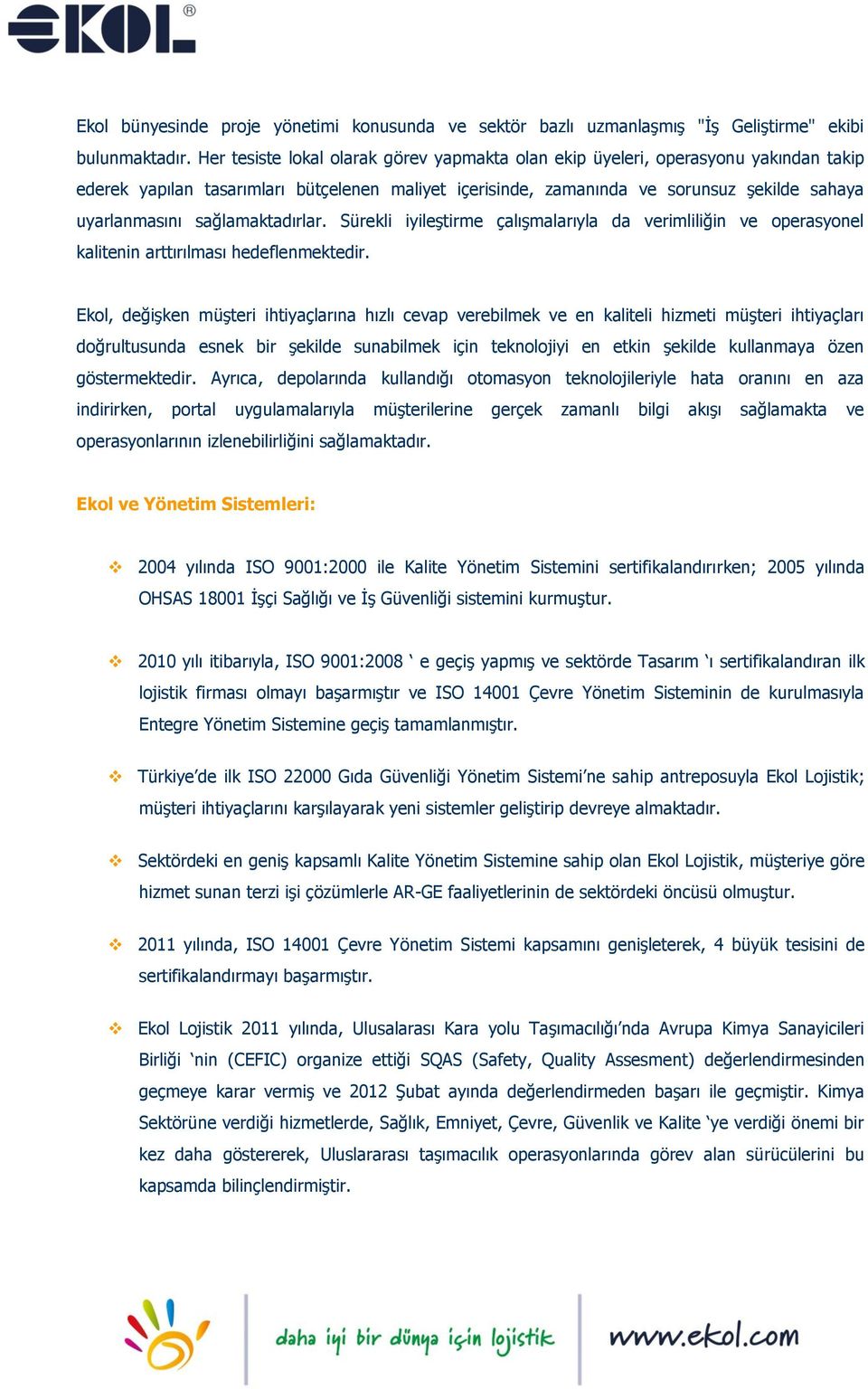 sağlamaktadırlar. Sürekli iyileştirme çalışmalarıyla da verimliliğin ve operasyonel kalitenin arttırılması hedeflenmektedir.