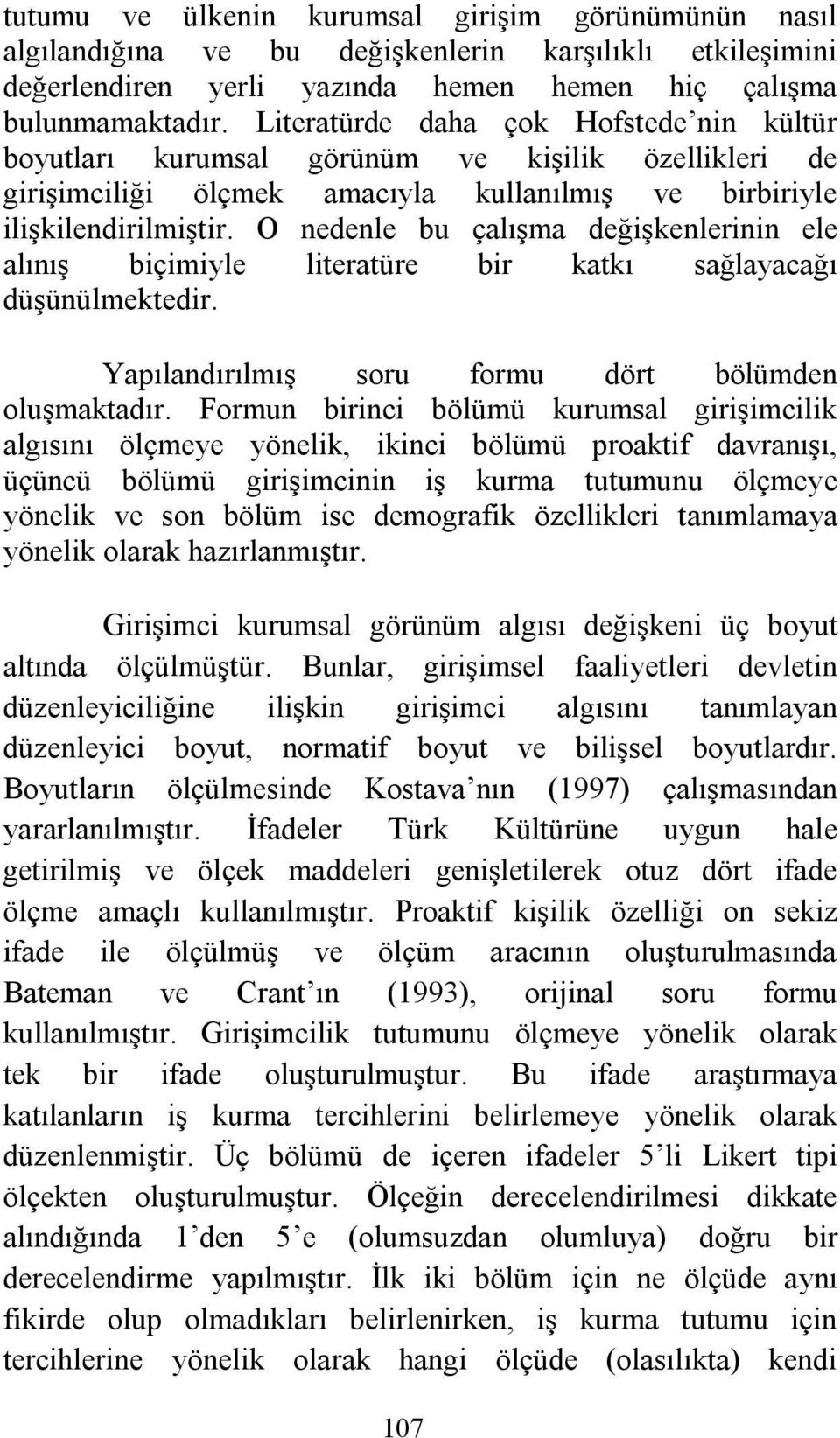 O nedenle bu çalışma değişkenlerinin ele alınış biçimiyle literatüre bir katkı sağlayacağı düşünülmektedir. Yapılandırılmış soru formu dört bölümden oluşmaktadır.