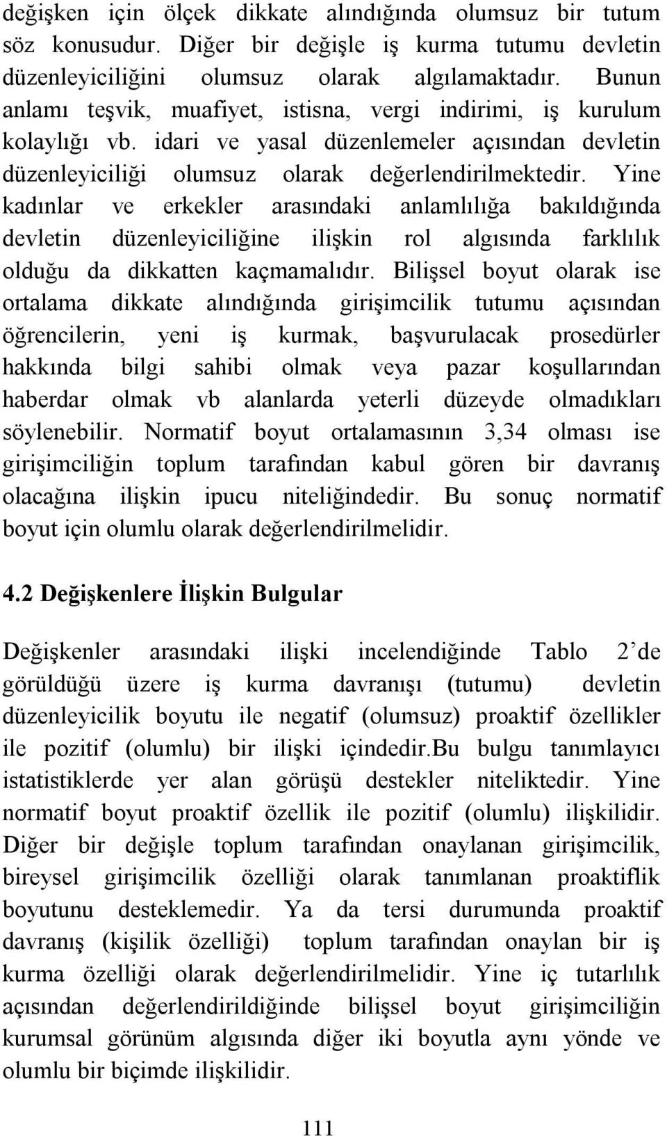 Yine kadınlar ve erkekler arasındaki anlamlılığa bakıldığında devletin düzenleyiciliğine ilişkin rol algısında farklılık olduğu da dikkatten kaçmamalıdır.