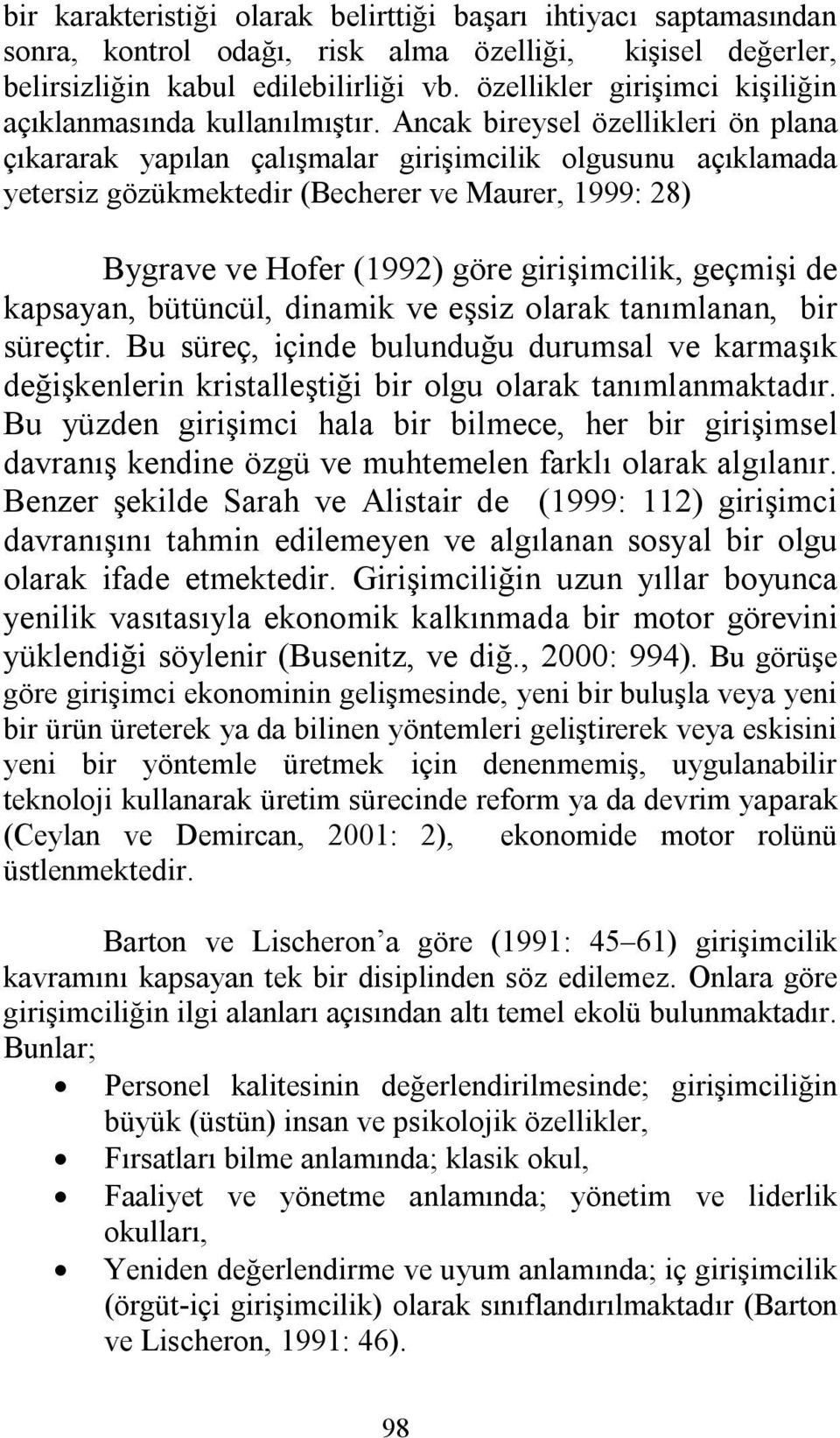 Ancak bireysel özellikleri ön plana çıkararak yapılan çalışmalar girişimcilik olgusunu açıklamada yetersiz gözükmektedir (Becherer ve Maurer, 1999: 28) Bygrave ve Hofer (1992) göre girişimcilik,