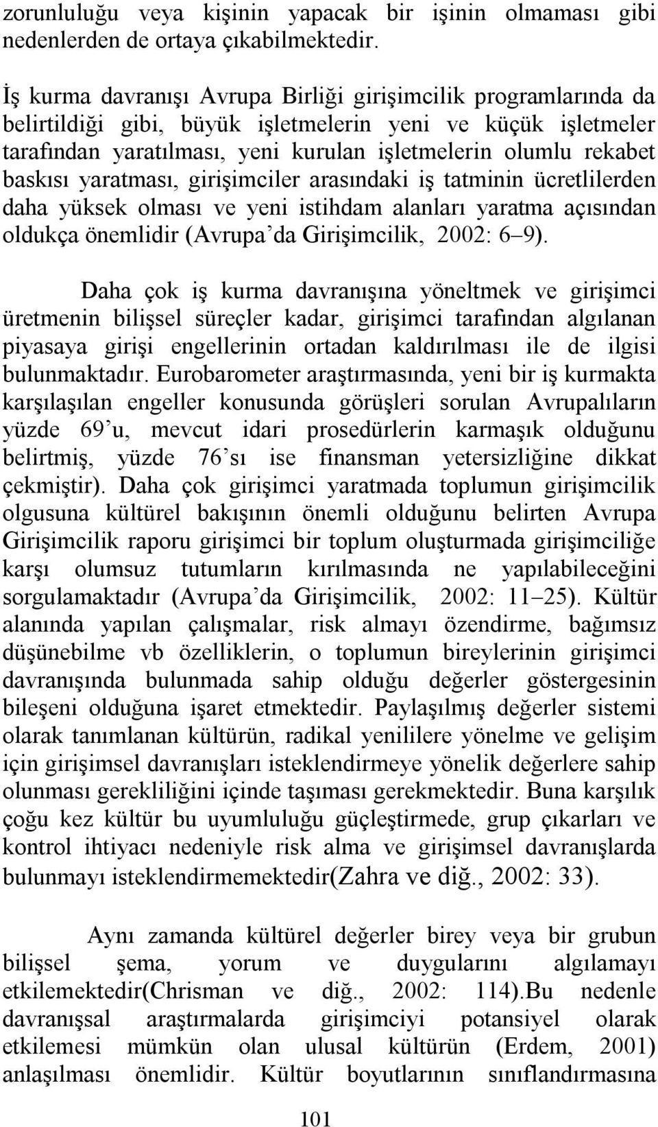 baskısı yaratması, girişimciler arasındaki iş tatminin ücretlilerden daha yüksek olması ve yeni istihdam alanları yaratma açısından oldukça önemlidir (Avrupa da Girişimcilik, 2002: 6 9).