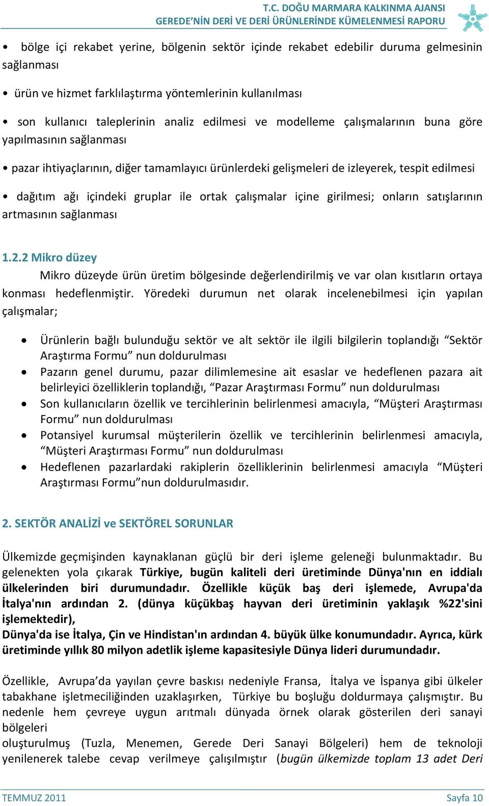 çalışmalar içine girilmesi; onların satışlarının artmasının sağlanması 1.2.2 Mikro düzey Mikro düzeyde ürün üretim bölgesinde değerlendirilmiş ve var olan kısıtların ortaya konması hedeflenmiştir.