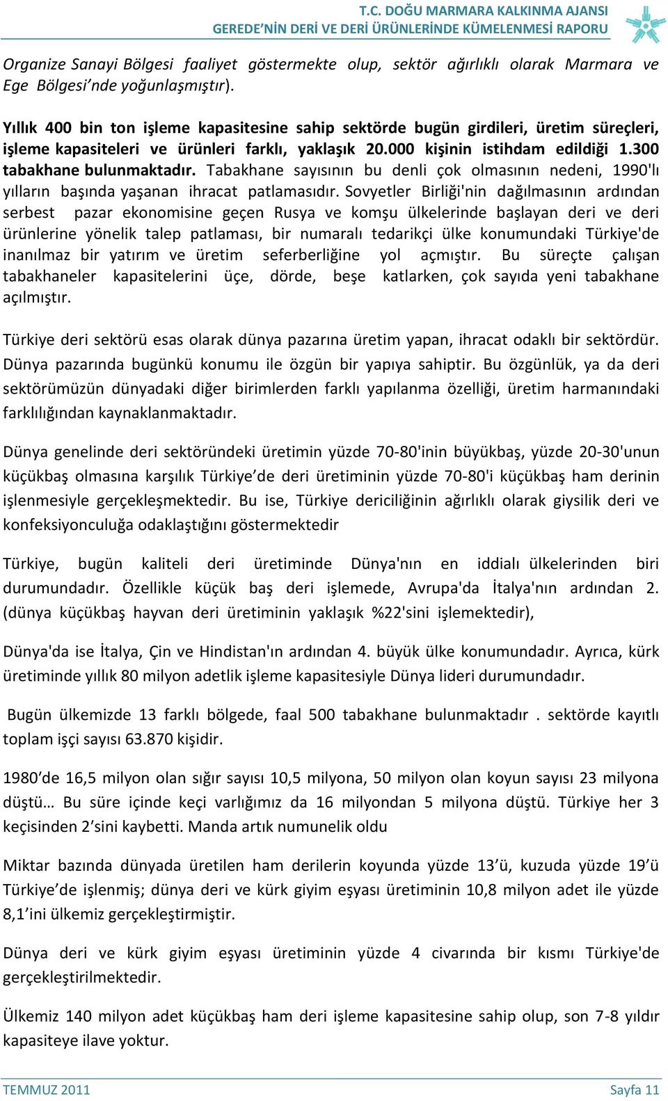 300 tabakhane bulunmaktadır. Tabakhane sayısının bu denli çok olmasının nedeni, 1990'lı yılların başında yaşanan ihracat patlamasıdır.