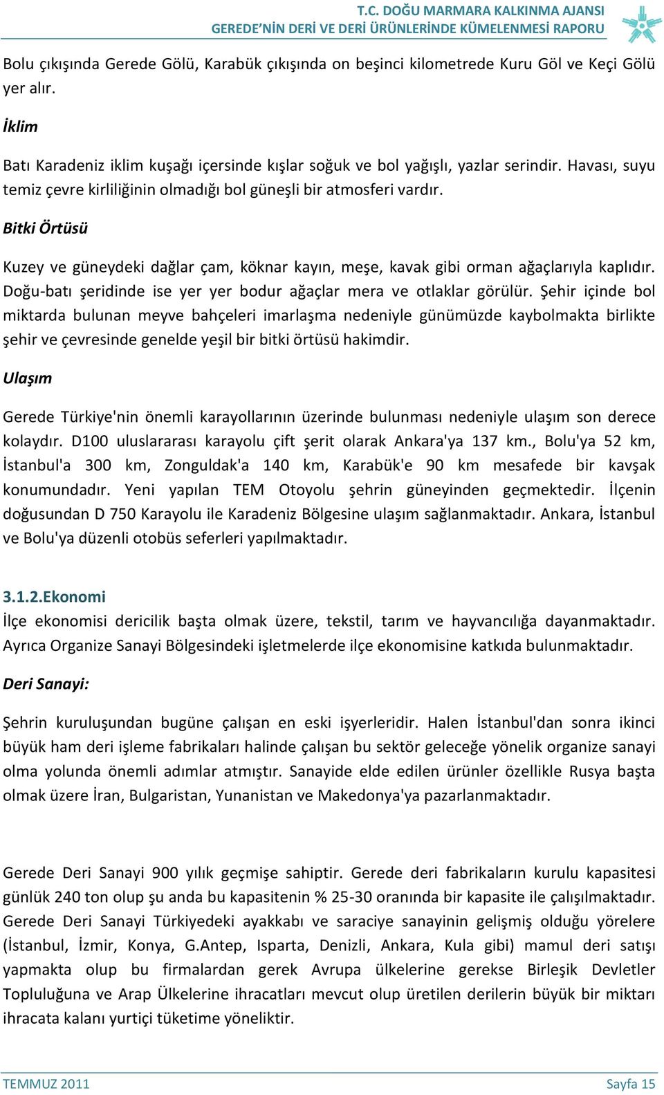 Doğu-batı şeridinde ise yer yer bodur ağaçlar mera ve otlaklar görülür.