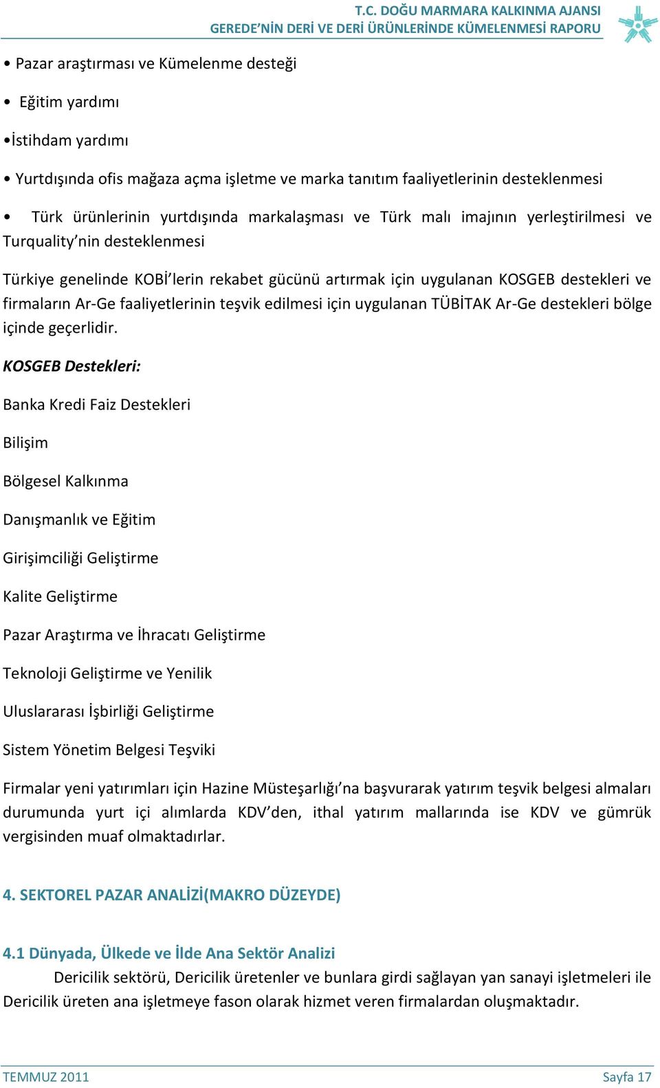 Turquality nin desteklenmesi Türkiye genelinde KOBİ lerin rekabet gücünü artırmak için uygulanan KOSGEB destekleri ve firmaların Ar-Ge faaliyetlerinin teşvik edilmesi için uygulanan TÜBİTAK Ar-Ge