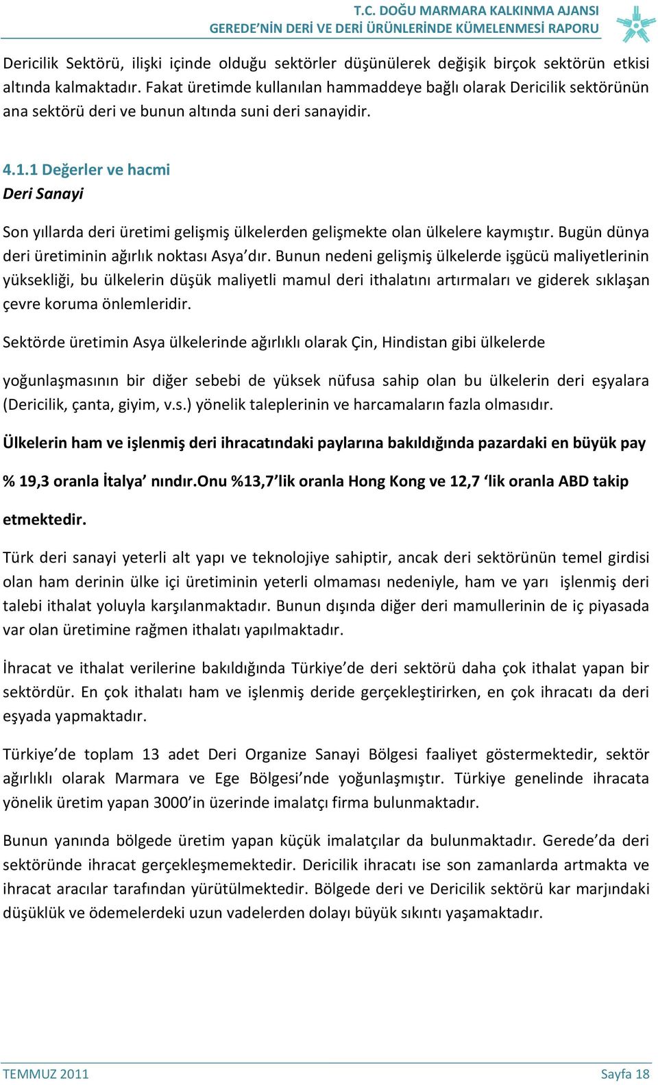 1 Değerler ve hacmi Deri Sanayi Son yıllarda deri üretimi gelişmiş ülkelerden gelişmekte olan ülkelere kaymıştır. Bugün dünya deri üretiminin ağırlık noktası Asya dır.