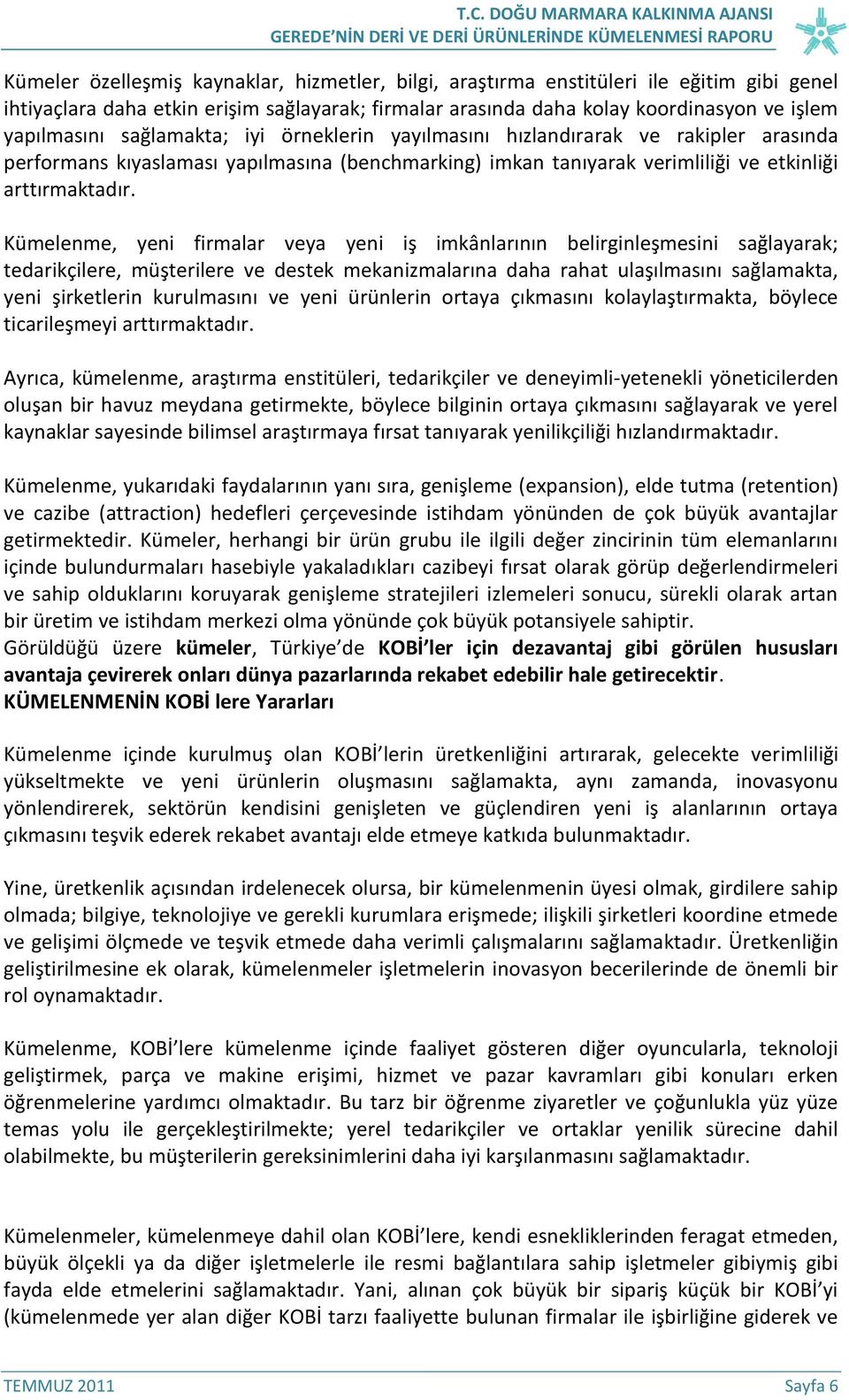 Kümelenme, yeni firmalar veya yeni iş imkânlarının belirginleşmesini sağlayarak; tedarikçilere, müşterilere ve destek mekanizmalarına daha rahat ulaşılmasını sağlamakta, yeni şirketlerin kurulmasını