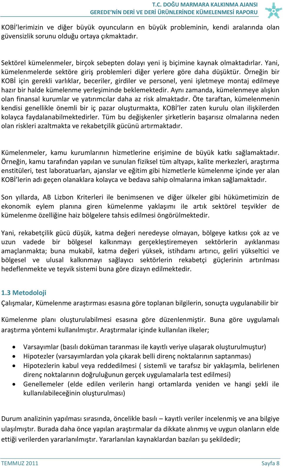 Örneğin bir KOBİ için gerekli varlıklar, beceriler, girdiler ve personel, yeni işletmeye montaj edilmeye hazır bir halde kümelenme yerleşiminde beklemektedir.