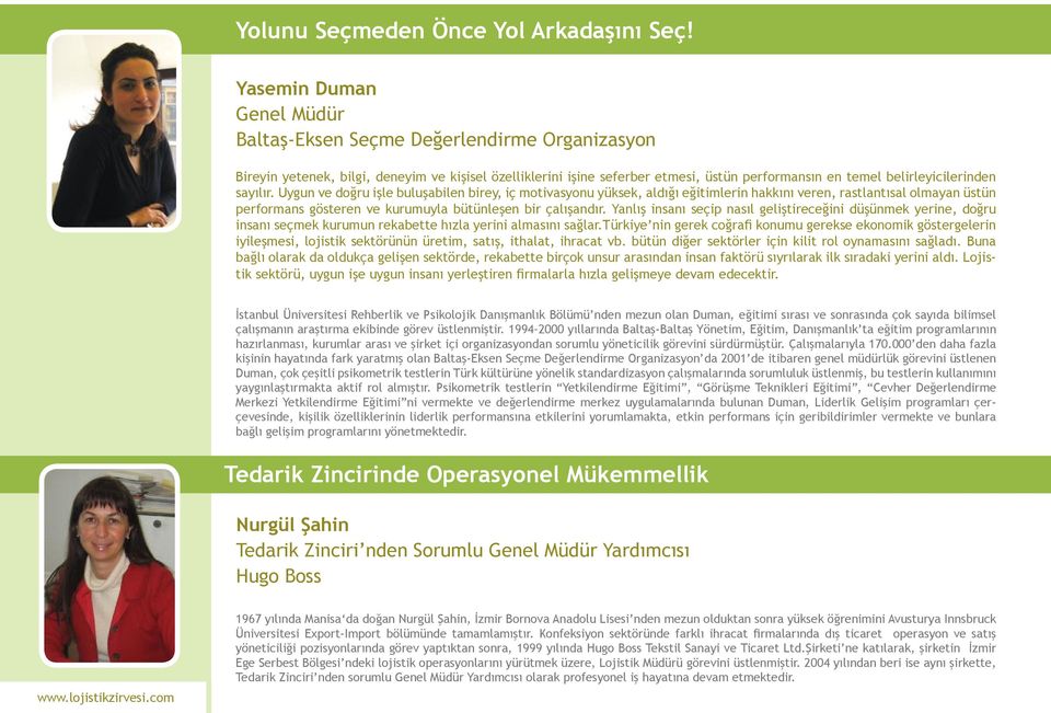 sayılır. Uygun ve doğru işle buluşabilen birey, iç motivasyonu yüksek, aldığı eğitimlerin hakkını veren, rastlantısal olmayan üstün performans gösteren ve kurumuyla bütünleşen bir çalışandır.