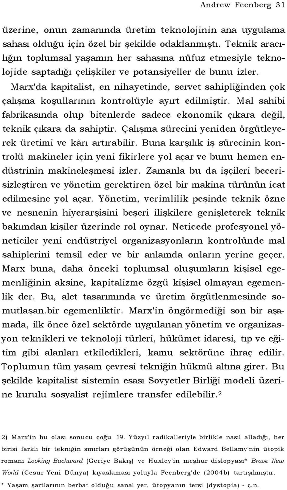 Marx'da kapitalist, en nihayetinde, servet sahipliğinden çok çalışma koşullarının kontrolüyle ayırt edilmiştir.