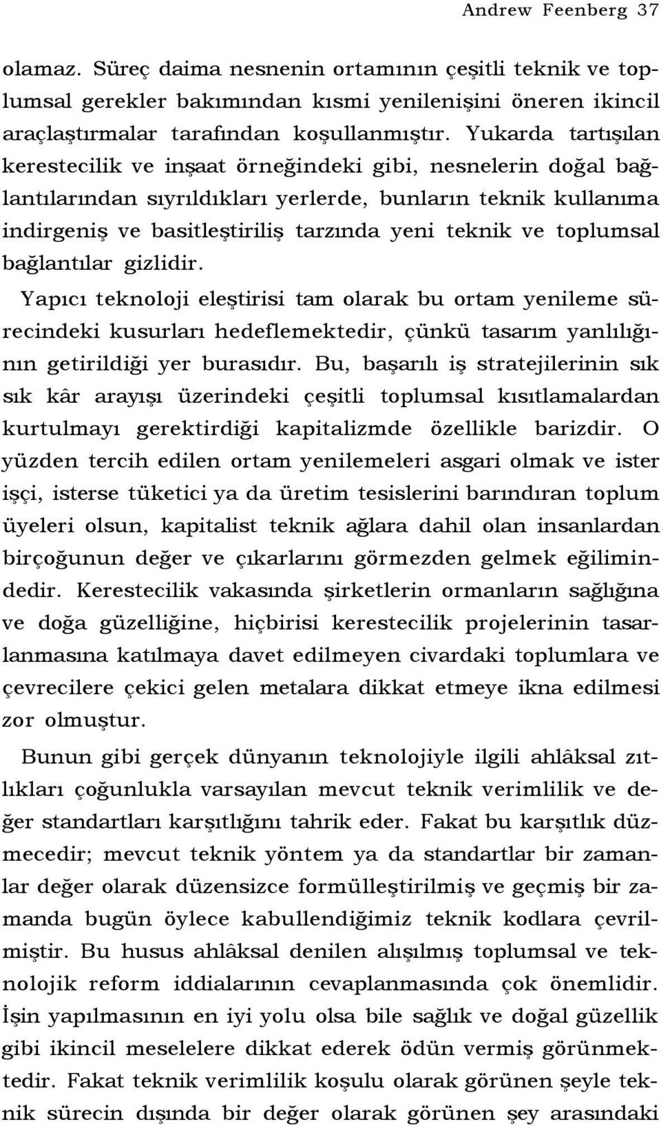 toplumsal bağlantılar gizlidir. Yapıcı teknoloji eleştirisi tam olarak bu ortam yenileme sürecindeki kusurları hedeflemektedir, çünkü tasarım yanlılığının getirildiği yer burasıdır.