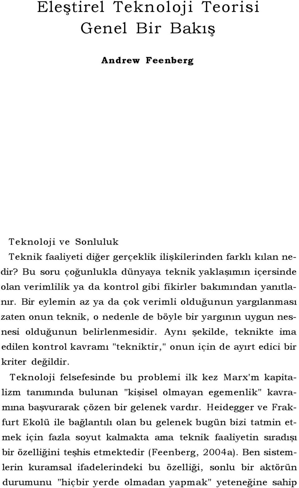 Bir eylemin az ya da çok verimli olduğunun yargılanması zaten onun teknik, o nedenle de böyle bir yargının uygun nesnesi olduğunun belirlenmesidir.