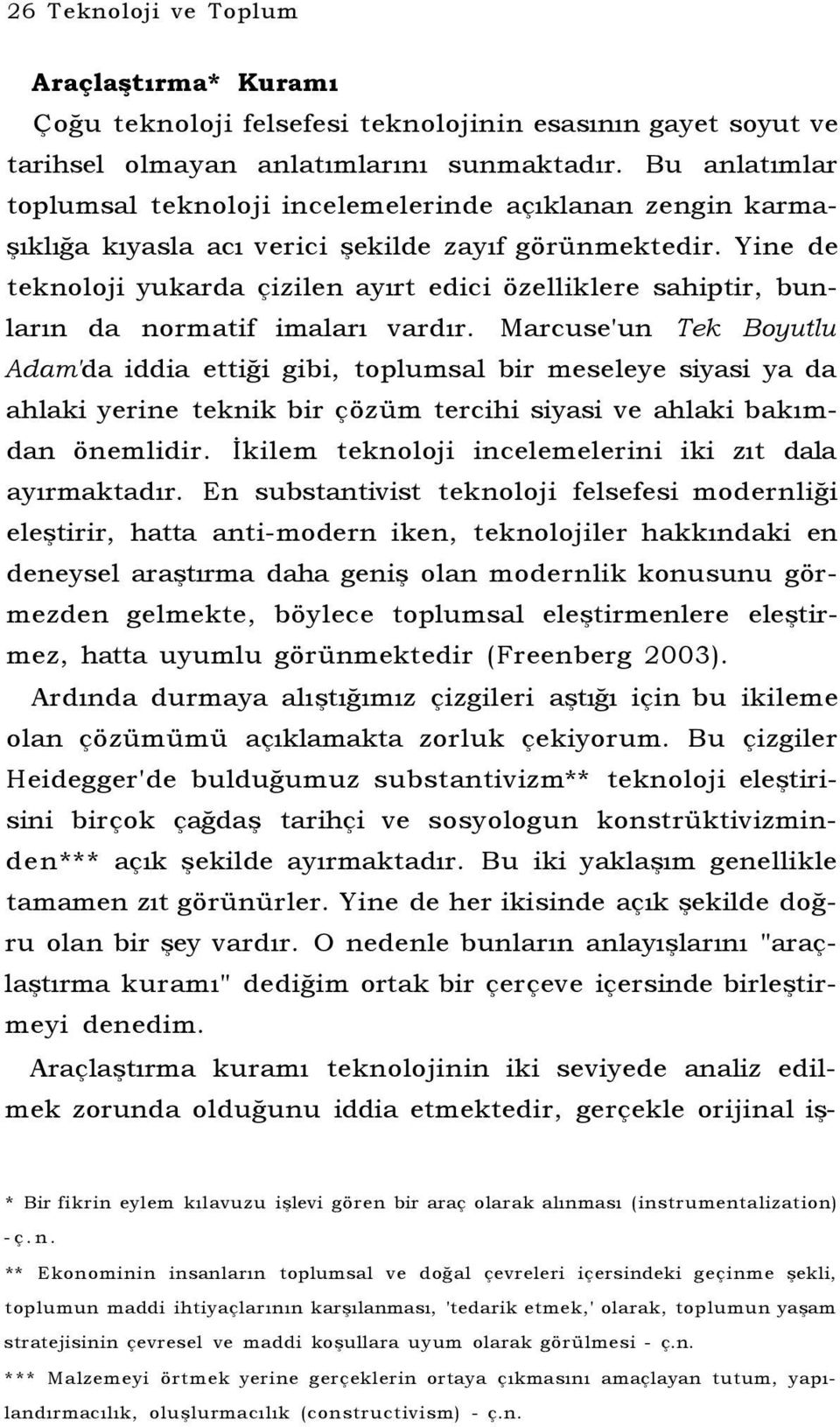 Yine de teknoloji yukarda çizilen ayırt edici özelliklere sahiptir, bunların da normatif imaları vardır.