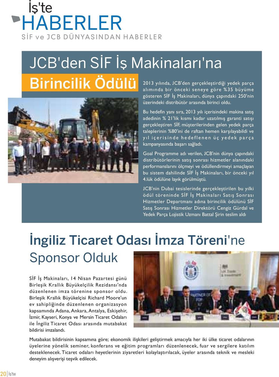 Bu hedefin yanı sıra, 2013 yılı içerisindeki makina satış adedinin % 21'lik kısmı kadar uzatılmış garanti satışı gerçekleştiren SİF, müşterilerinden gelen yedek parça taleplerinin %80'ini de raftan